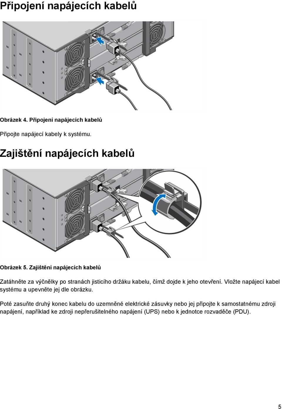 Zajištění napájecích kabelů Zatáhněte za výčnělky po stranách jisticího držáku kabelu, čímž dojde k jeho otevření.