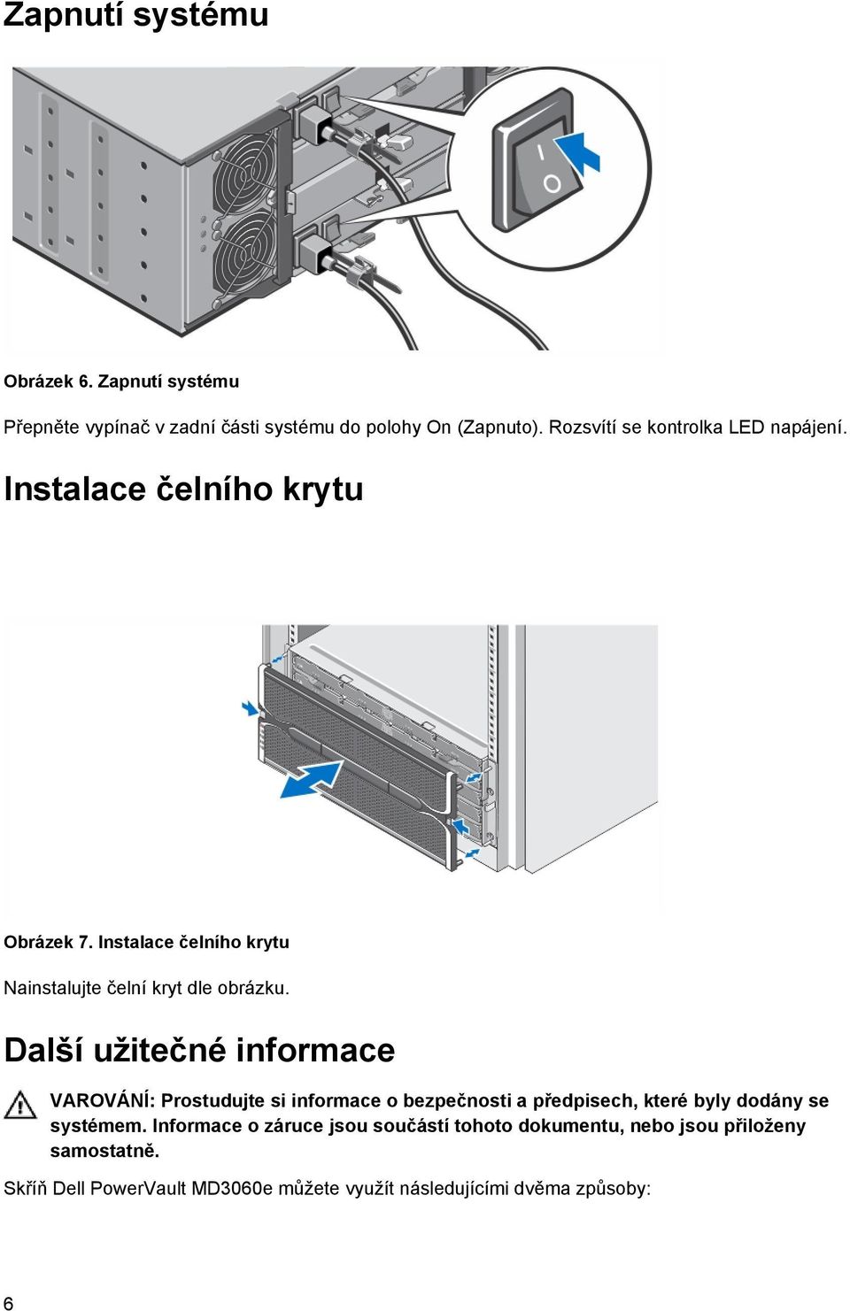 Instalace čelního krytu Nainstalujte čelní kryt dle obrázku.