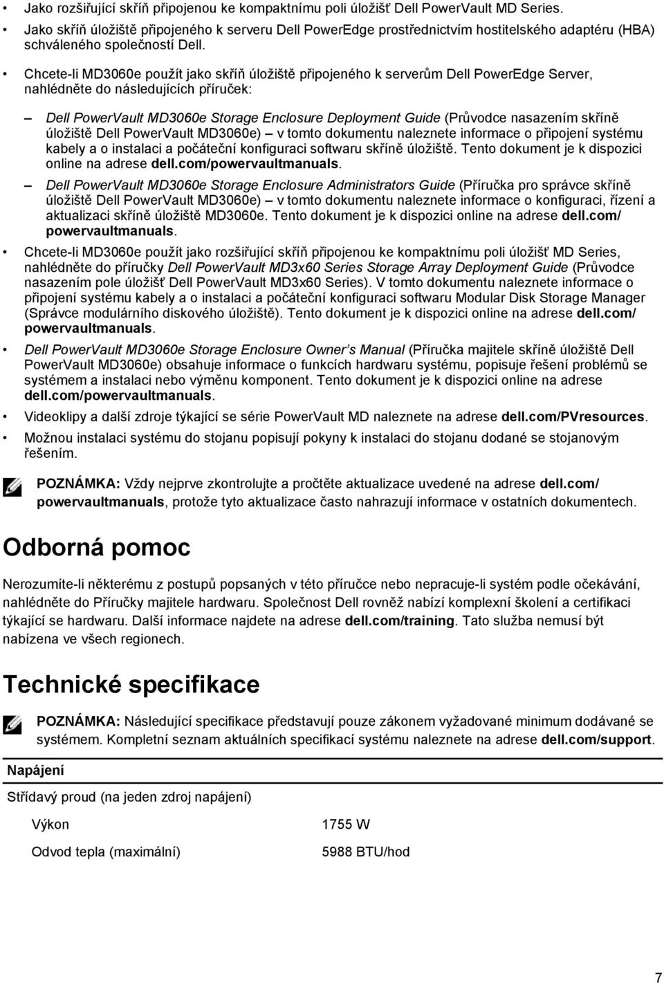 Chcete-li MD3060e použít jako skříň úložiště připojeného k serverům Dell PowerEdge Server, nahlédněte do následujících příruček: Dell PowerVault MD3060e Storage Enclosure Deployment Guide (Průvodce