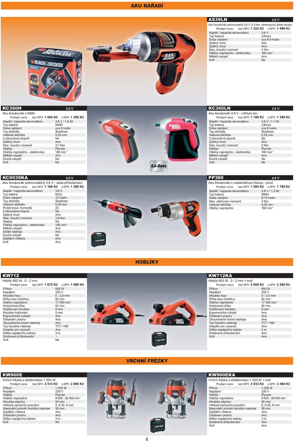 - elektronika 180 min -1 Druhá rukojeť KC360LN 3,6 V Aku šroubovák 3,6 V - Lithium-Ion : 1 168 Kč s DPH 1 390 Kč Napětí / kapacita akumulátoru 3,6 V / 1,1 Ah Lithium cca 6 hodin Šestihran 6,35 mm 2