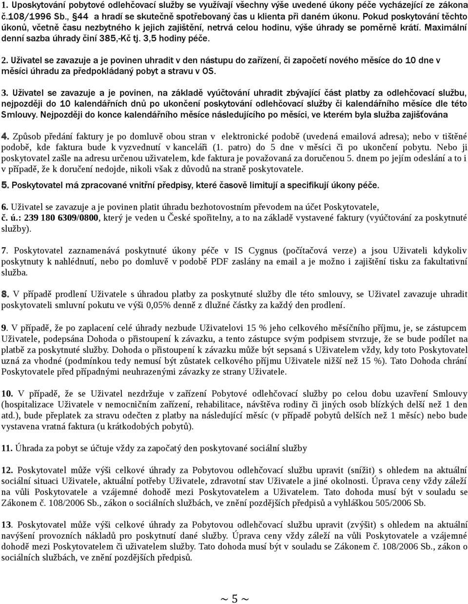 Uživatel se zavazuje a je povinen uhradit v den nástupu do zařízení, či započetí nového měsíce do 10 dne v měsíci úhradu za předpokládaný pobyt a stravu v OS. 3.