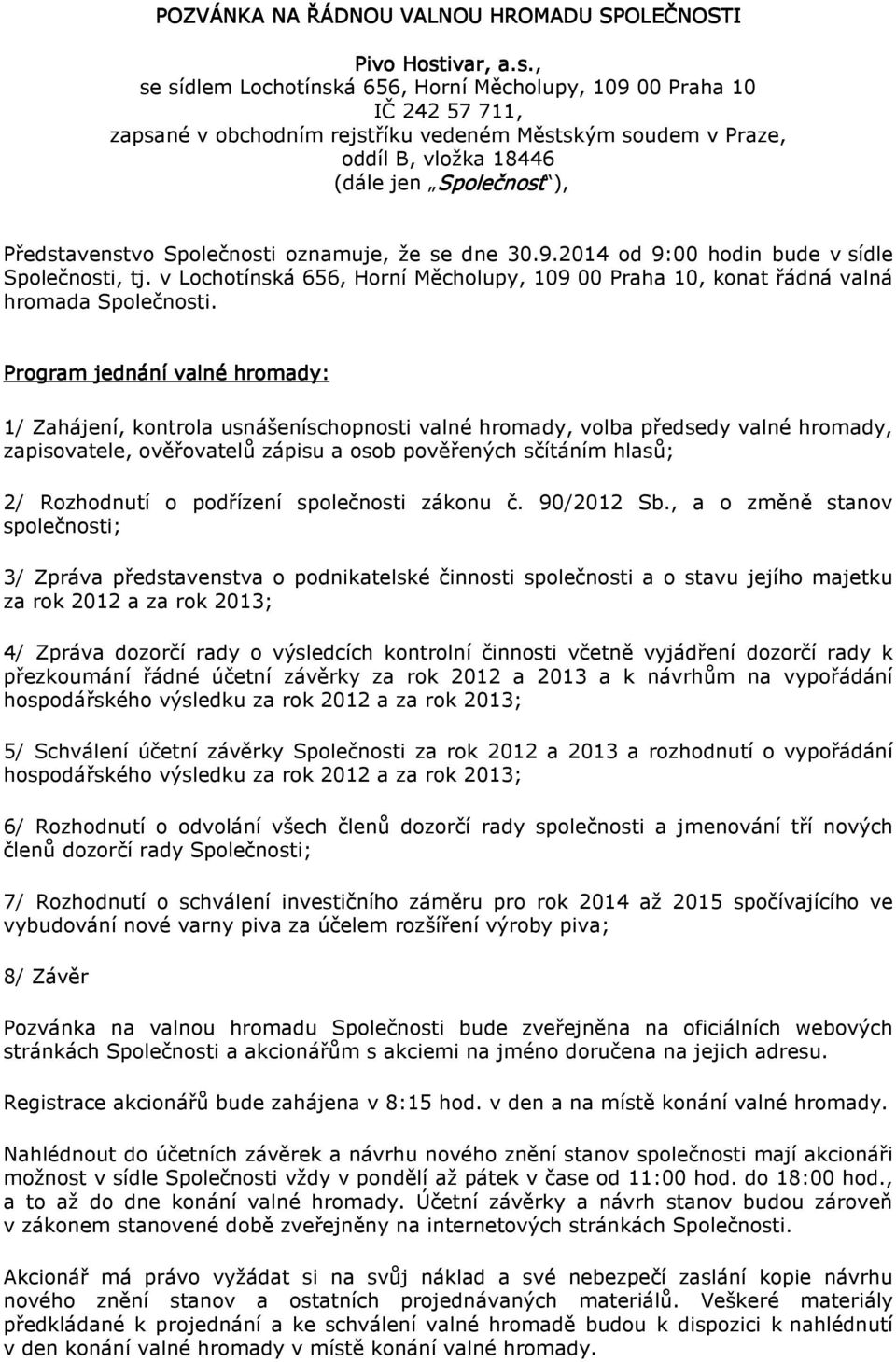 , se sídlem Lochotínská 656, Horní Měcholupy, 109 00 Praha 10 IČ 242 57 711, zapsané v obchodním rejstříku vedeném Městským soudem v Praze, oddíl B, vložka 18446 (dále jen Společnost ),