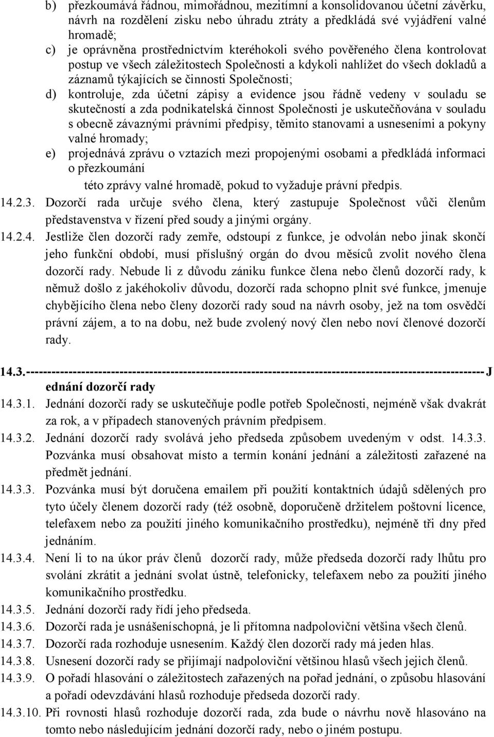 zápisy a evidence jsou řádně vedeny v souladu se skutečností a zda podnikatelská činnost Společnosti je uskutečňována v souladu s obecně závaznými právními předpisy, těmito stanovami a usneseními a