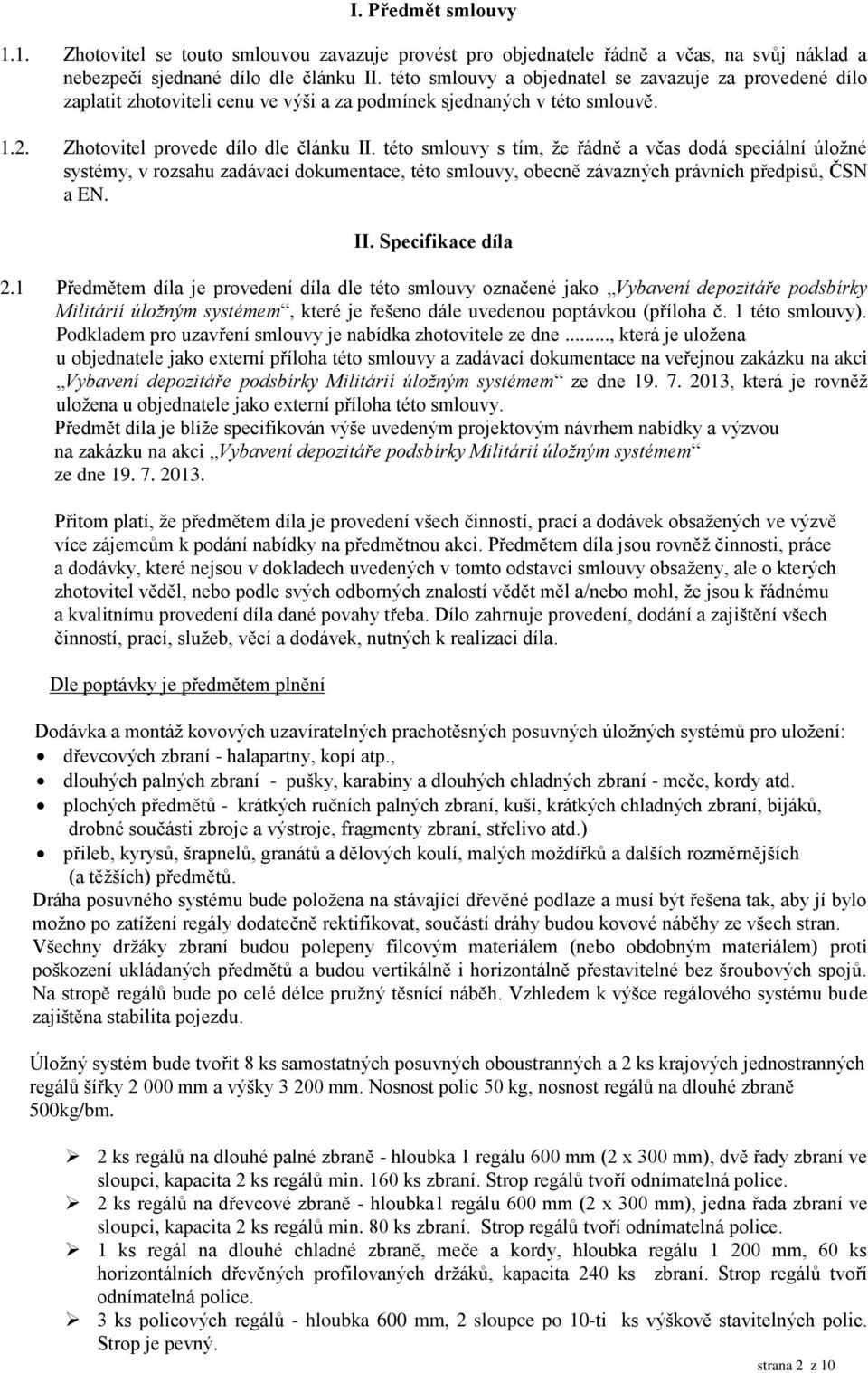 této smlouvy s tím, že řádně a včas dodá speciální úložné systémy, v rozsahu zadávací dokumentace, této smlouvy, obecně závazných právních předpisů, ČSN a EN. II. Specifikace díla 2.