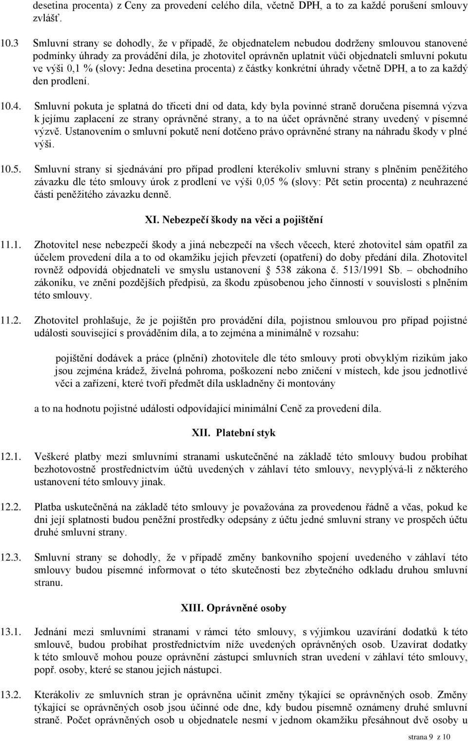 výši 0,1 % (slovy: Jedna desetina procenta) z částky konkrétní úhrady včetně DPH, a to za každý den prodlení. 10.4.