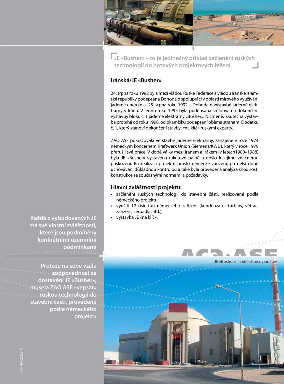 srpna roku 1992 Dohoda o výstavbě jaderné elektrárny v Iránu. V lednu roku 1995 byla podepsána smlouva na dokončení výstavby bloku č. 1 jaderné elektrárny «Busher».