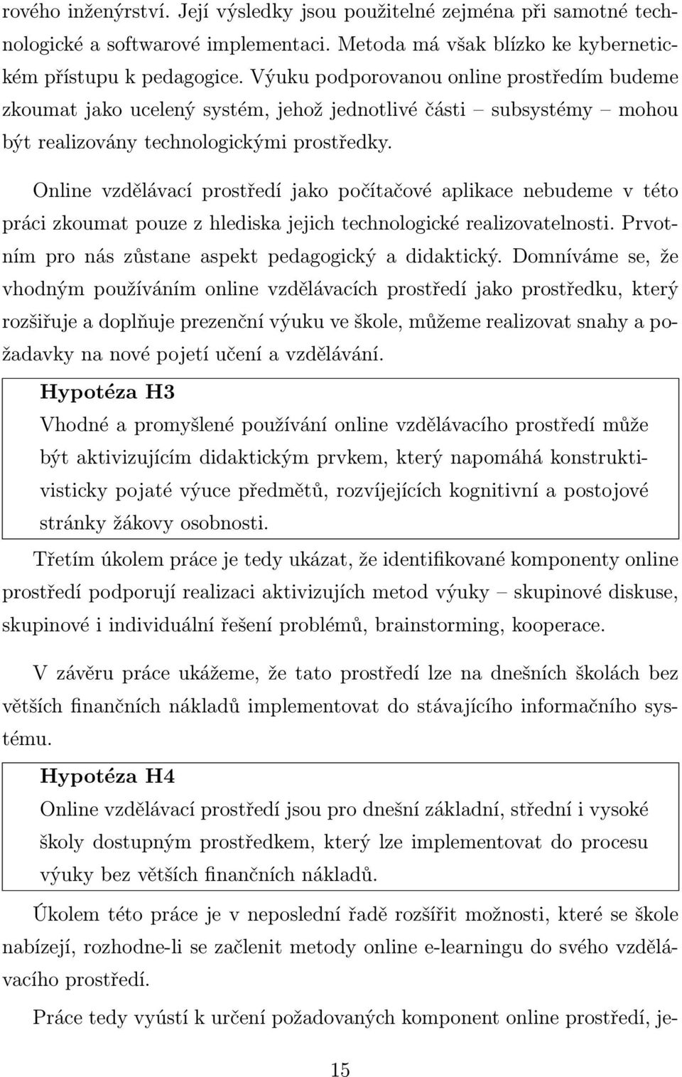 Online vzdělávací prostředí jako počítačové aplikace nebudeme v této práci zkoumat pouze z hlediska jejich technologické realizovatelnosti. Prvotním pro nás zůstane aspekt pedagogický a didaktický.