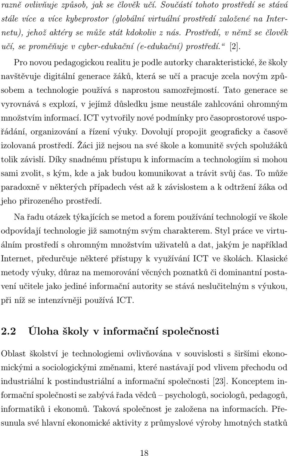 Prostředí, v němž se člověk učí, se proměňuje v cyber-edukační (e-edukační) prostředí. [2].