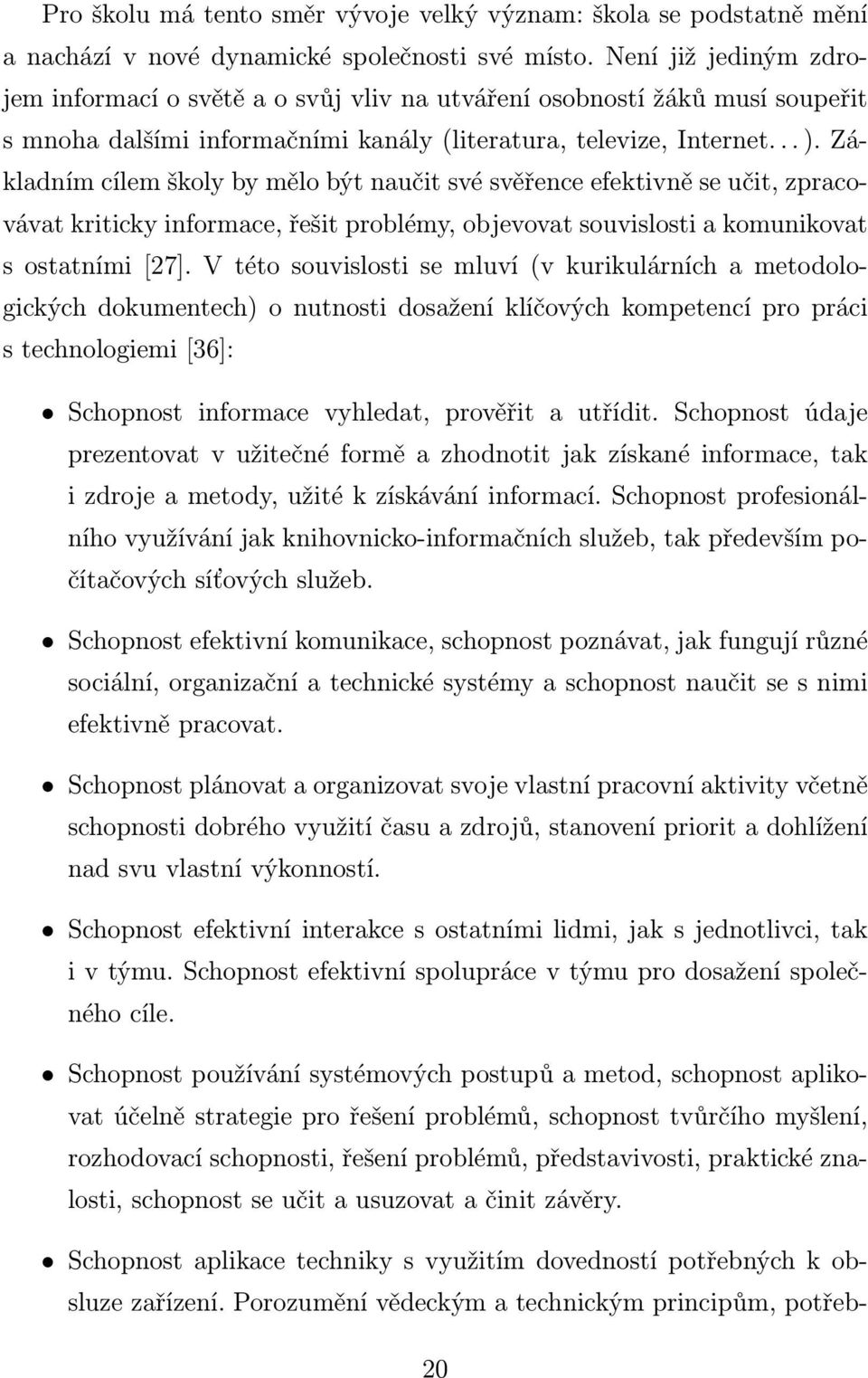 Základním cílem školy by mělo být naučit své svěřence efektivně se učit, zpracovávat kriticky informace, řešit problémy, objevovat souvislosti a komunikovat s ostatními [27].