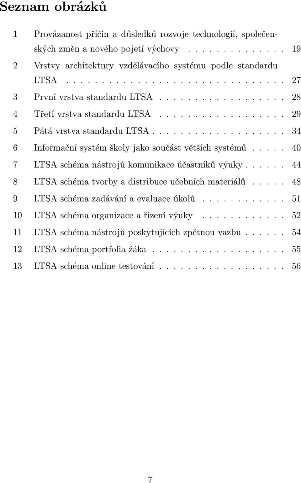 .................. 34 6 Informační systém školy jako součást větších systémů..... 40 7 LTSA schéma nástrojů komunikace účastníků výuky...... 44 8 LTSA schéma tvorby a distribuce učebních materiálů.