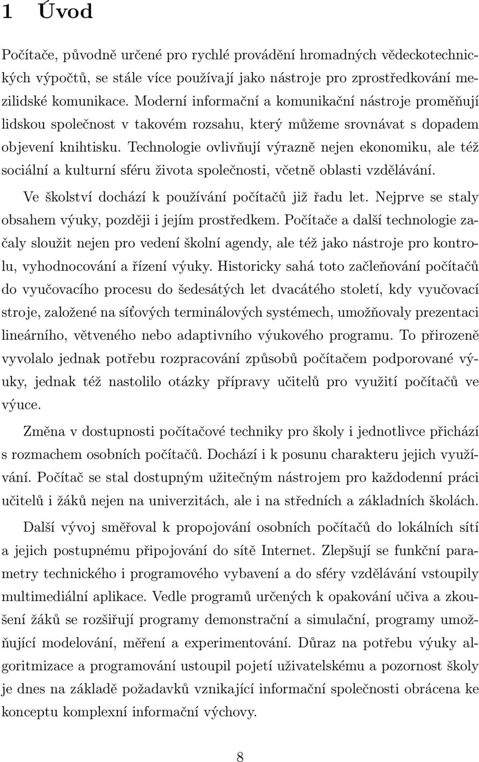 Technologie ovlivňují výrazně nejen ekonomiku, ale též sociální a kulturní sféru života společnosti, včetně oblasti vzdělávání. Ve školství dochází k používání počítačů již řadu let.