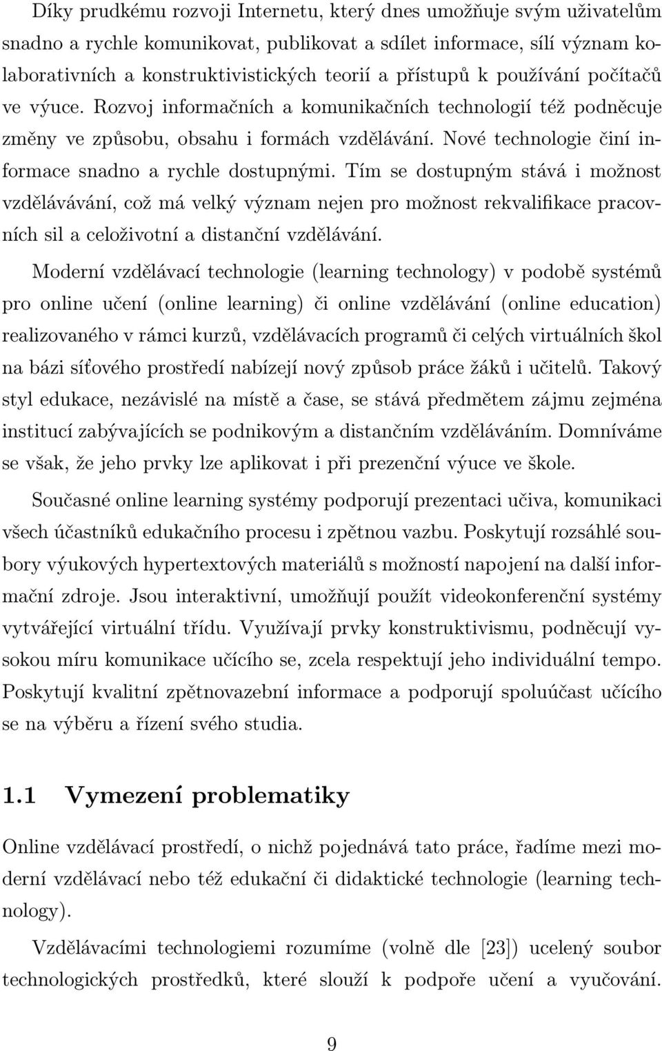 Tím se dostupným stává i možnost vzdělávávání, což má velký význam nejen pro možnost rekvalifikace pracovních sil a celoživotní a distanční vzdělávání.