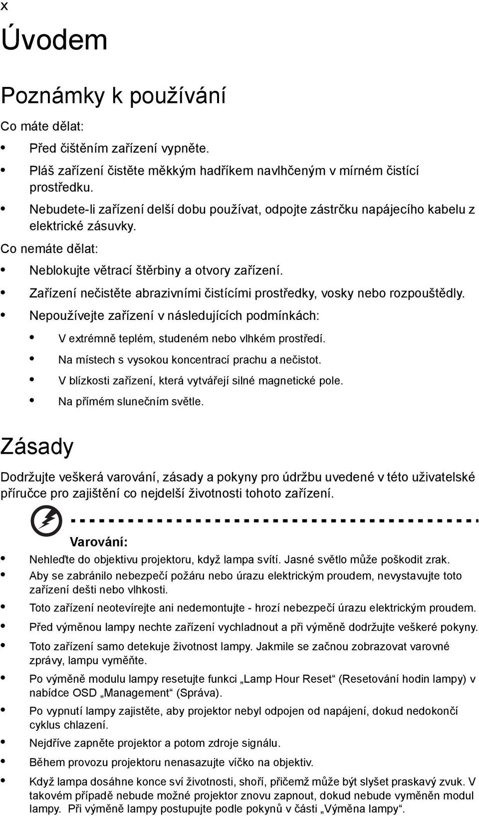 Zařízení nečistěte abrazivními čistícími prostředky, vosky nebo rozpouštědly. Nepoužívejte zařízení v následujících podmínkách: V extrémně teplém, studeném nebo vlhkém prostředí.