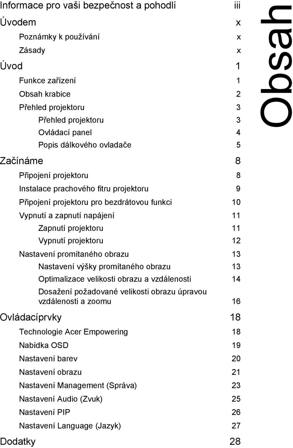 Vypnutí projektoru 12 Nastavení promítaného obrazu 13 Nastavení výšky promítaného obrazu 13 Optimalizace velikosti obrazu a vzdálenosti 14 Dosažení požadované velikosti obrazu úpravou vzdálenosti a