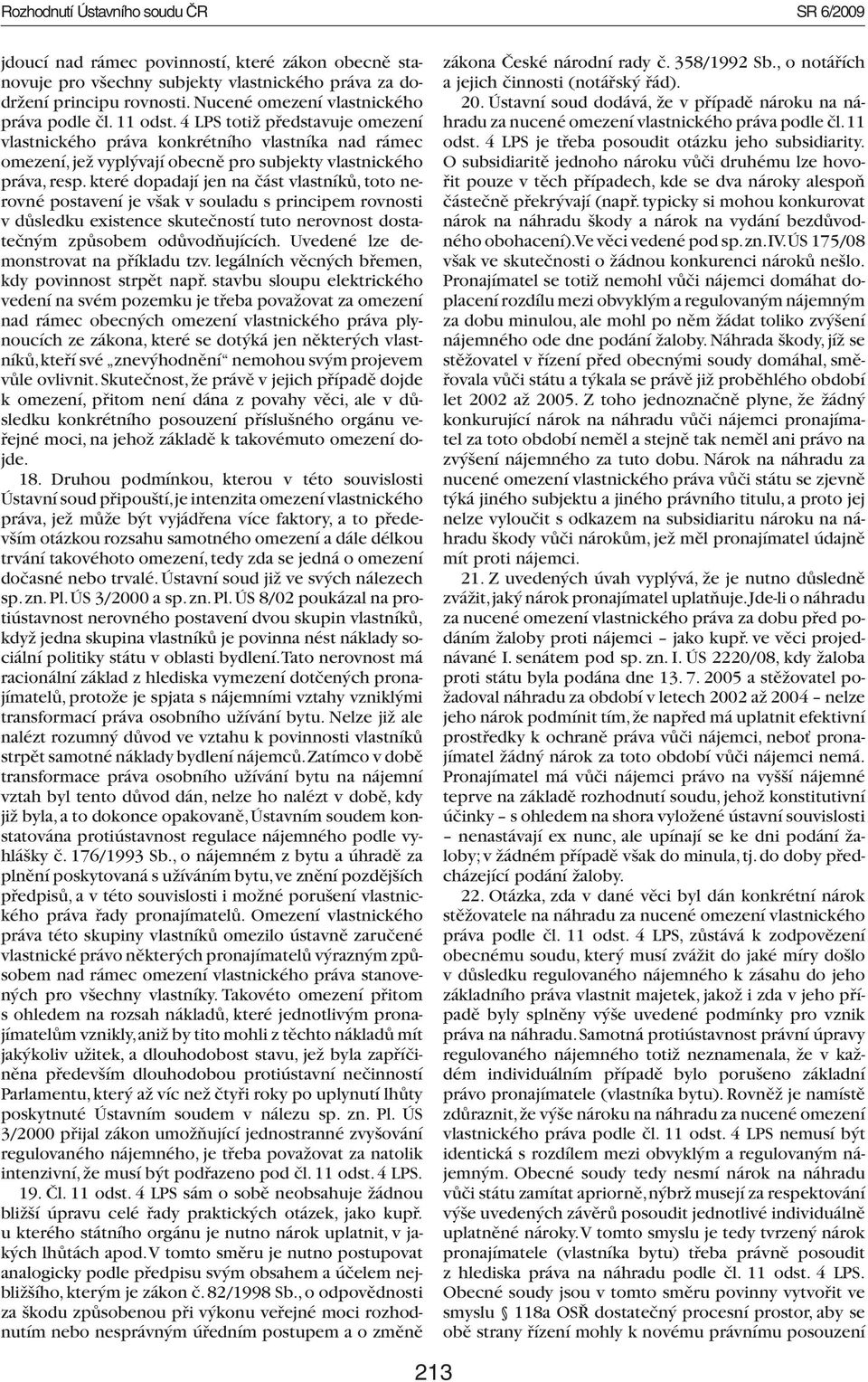 4 LPS totiž představuje omezení vlastnického práva konkrétního vlastníka nad rámec omezení, jež vyplývají obecně pro subjekty vlastnického práva, resp.