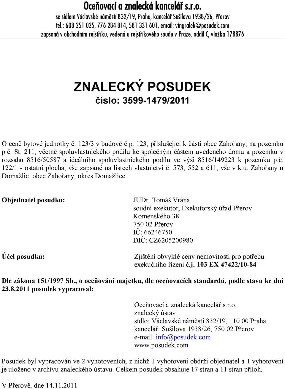 č. St. 211, včetně spluvlastnickéh pdílu ke splečným částem uvedenéh dmu a pzemku v rzsahu 8516/50587 a ideálníh spluvlastnickéh pdílu ve výši 8516/149223 k pzemku p.č. 122/1 statní plcha, vše zapsané na listech vlastnictví č.