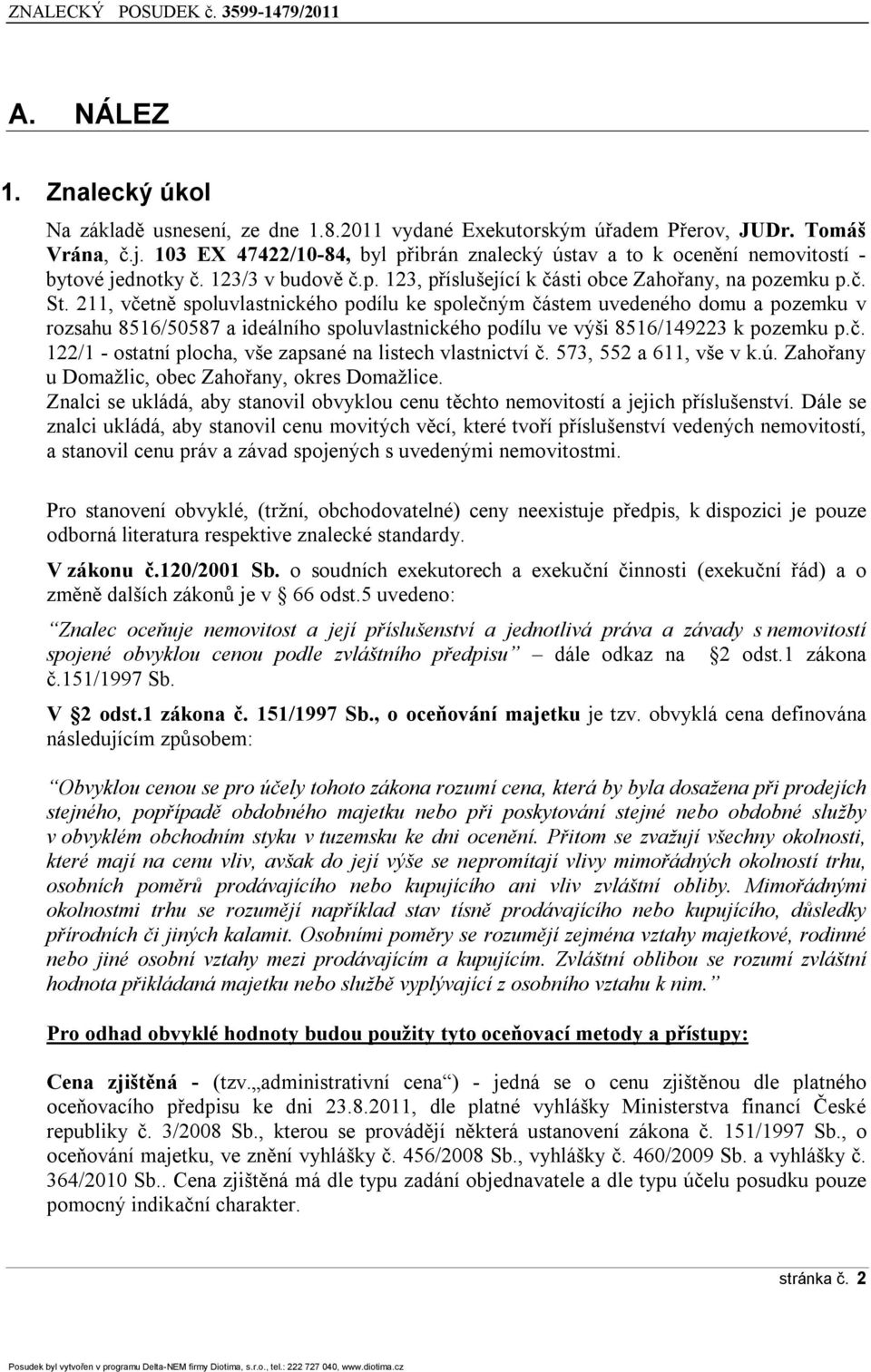 211, včetně spluvlastnickéh pdílu ke splečným částem uvedenéh dmu a pzemku v rzsahu 8516/50587 a ideálníh spluvlastnickéh pdílu ve výši 8516/149223 k pzemku p.č. 122/1 statní plcha, vše zapsané na listech vlastnictví č.