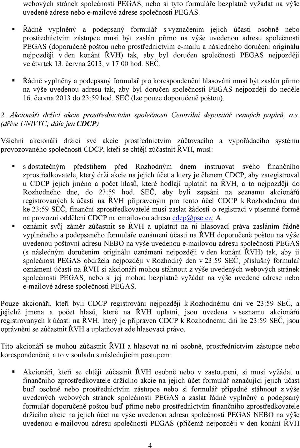 prostřednictvím e-mailu a následného doručení originálu nejpozději v den konání ŘVH) tak, aby byl doručen společnosti PEGAS nejpozději ve čtvrtek 13. června 2013, v 17:00 hod. SEČ.