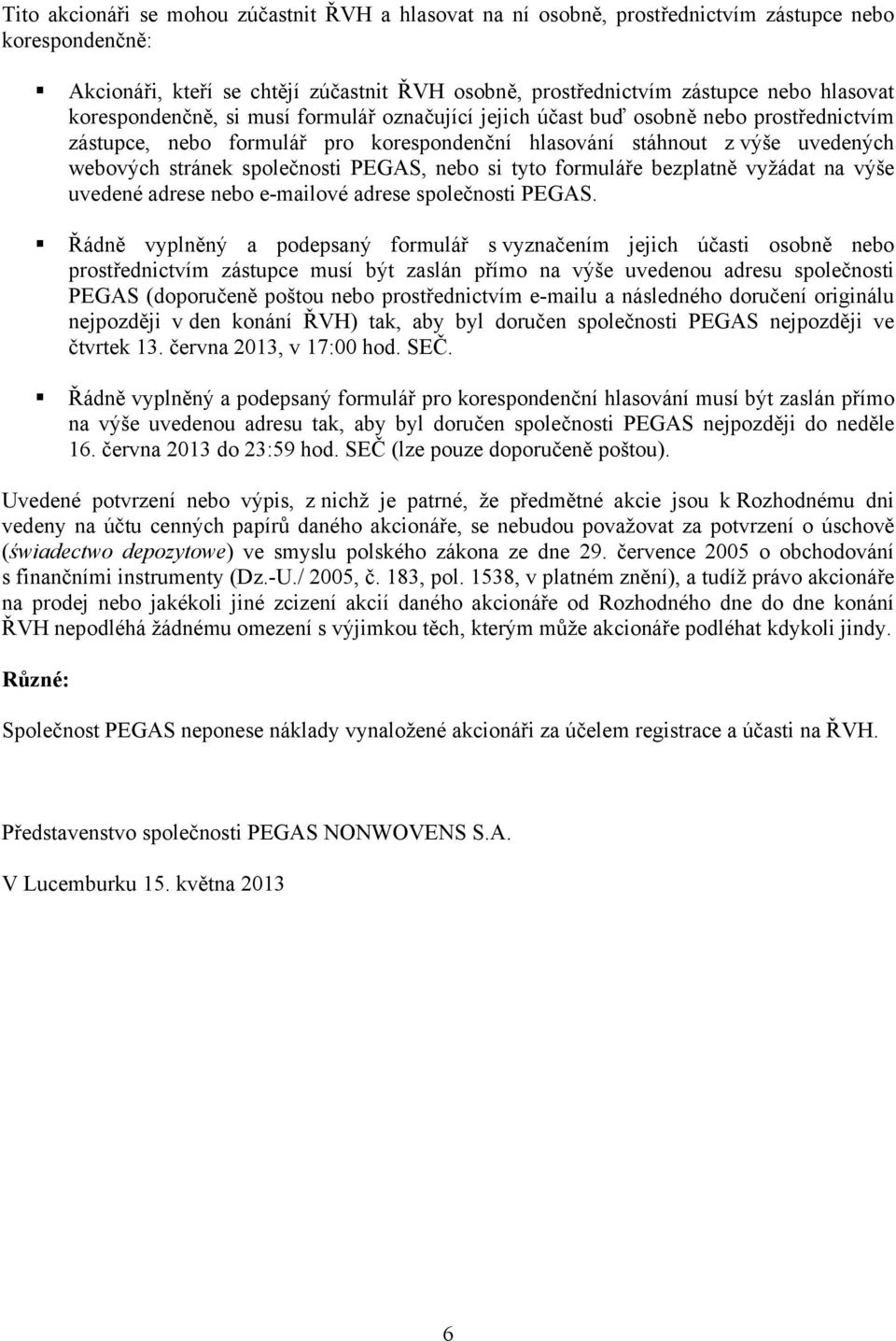 PEGAS, nebo si tyto formuláře bezplatně vyžádat na výše uvedené adrese nebo e-mailové adrese společnosti PEGAS.