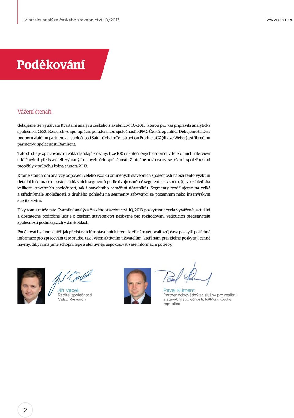 společností KPMG Česká republika. Děkujeme také za podporu zlatému partnerovi společnosti Saint-Gobain Construction Products CZ (divize Weber) a stříbrnému partnerovi společnosti Ramirent.