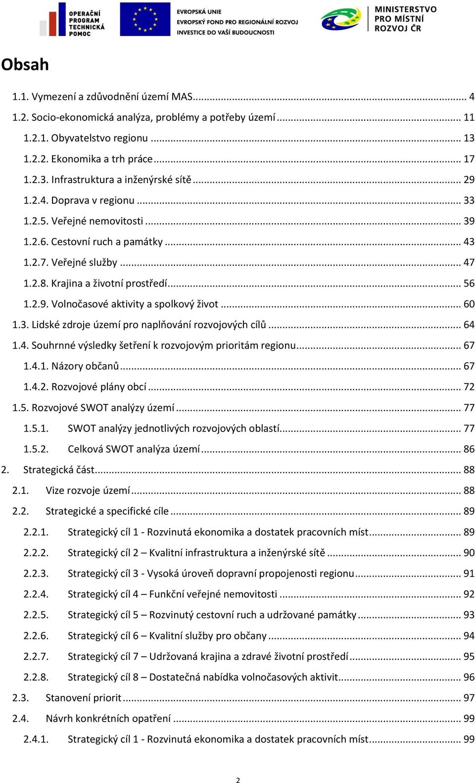 .. 60 1.3. Lidské zdroje území pro naplňování rozvojových cílů... 64 1.4. Souhrnné výsledky šetření k rozvojovým prioritám regionu... 67 1.4.1. Názory občanů... 67 1.4.2. Rozvojové plány obcí... 72 1.