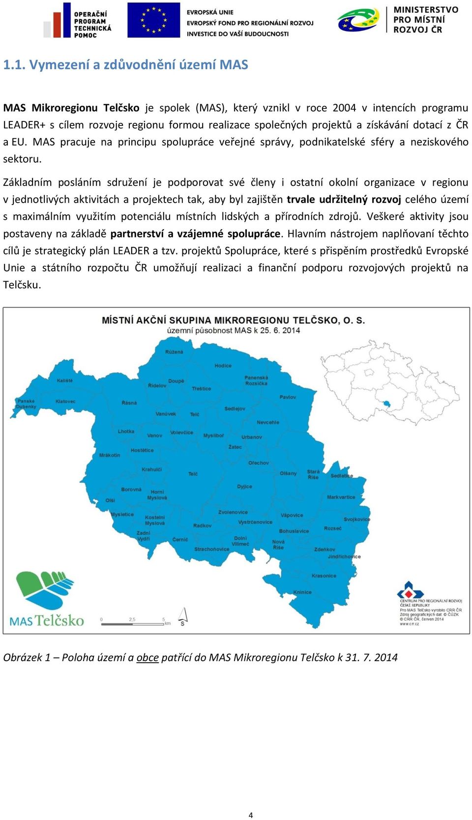 Základním posláním sdružení je podporovat své členy i ostatní okolní organizace v regionu v jednotlivých aktivitách a projektech tak, aby byl zajištěn trvale udržitelný rozvoj celého území s