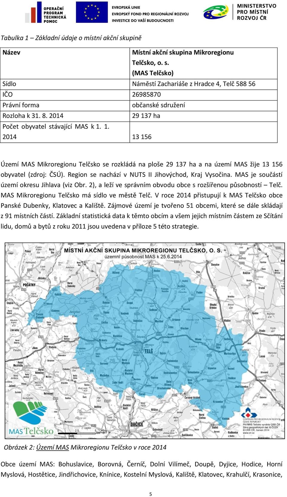 Region se nachází v NUTS II Jihovýchod, Kraj Vysočina. MAS je součástí území okresu Jihlava (viz Obr. 2), a leží ve správním obvodu obce s rozšířenou působností Telč.