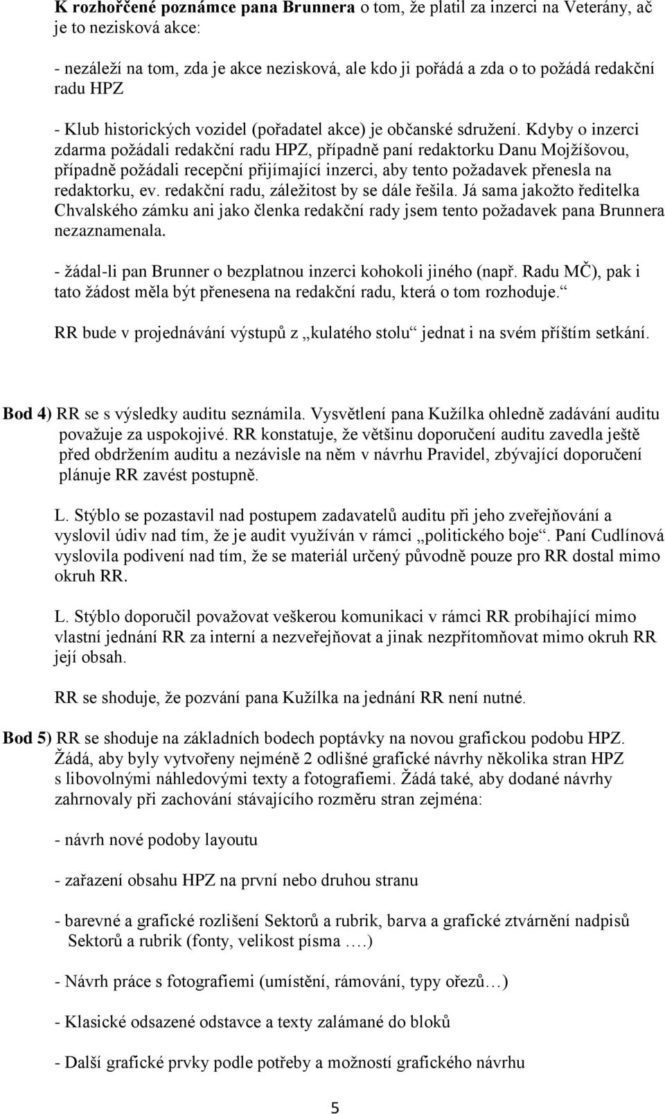 Kdyby o inzerci zdarma požádali redakční radu HPZ, případně paní redaktorku Danu Mojžíšovou, případně požádali recepční přijímající inzerci, aby tento požadavek přenesla na redaktorku, ev.