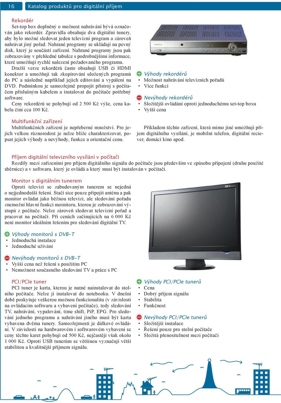 Nahrané programy jsou pak zobrazovány v přehledné tabulce s podrobnějšími informace, které umožňují rychlé nalezení požadovaného programu.