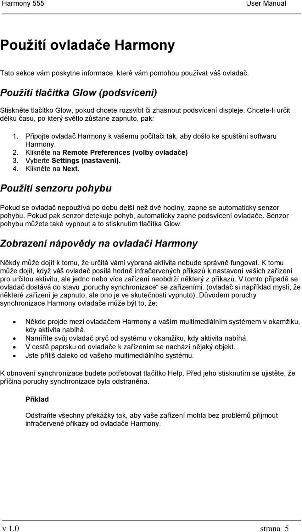 Připojte ovladač Harmony k vašemu počítači tak, aby došlo ke spuštění softwaru Harmony. 2. Klikněte na Remote Preferences (volby ovladače) 3. Vyberte Settings (nastavení). 4. Klikněte na Next.