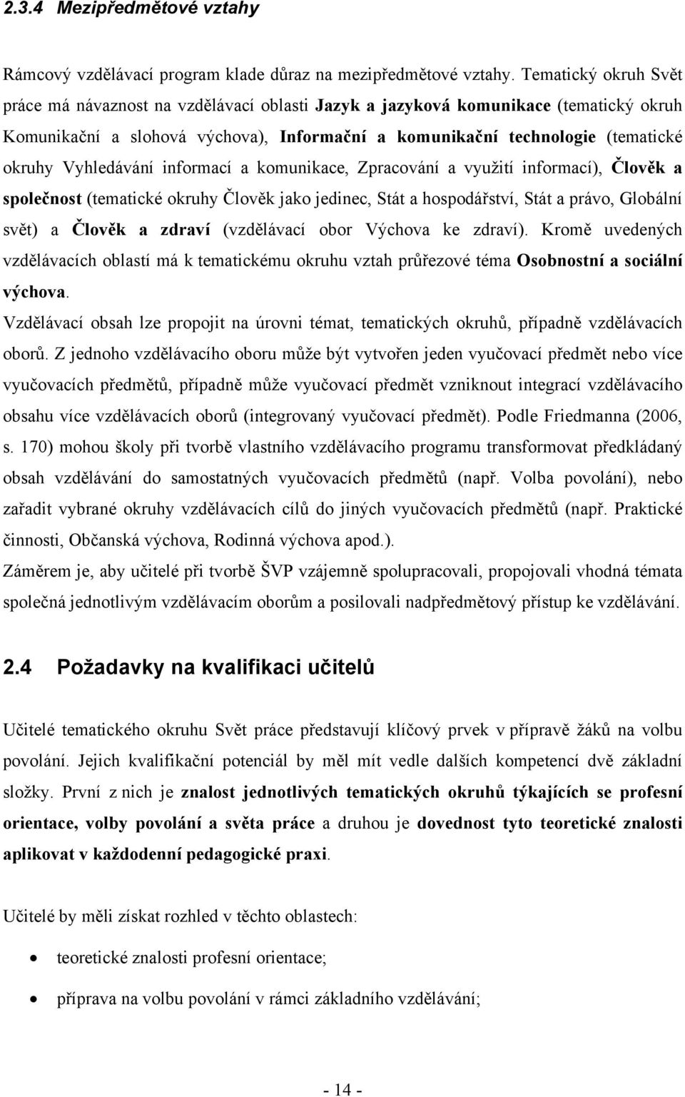 Vyhledávání informací a komunikace, Zpracování a využití informací), Člověk a společnost (tematické okruhy Člověk jako jedinec, Stát a hospodářství, Stát a právo, Globální svět) a Člověk a zdraví