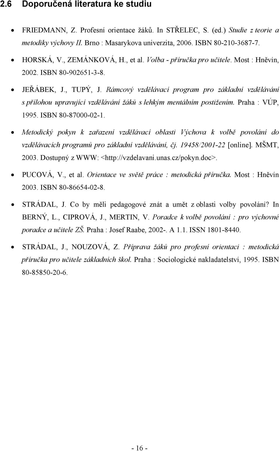 Rámcový vzdělávací program pro základní vzdělávání s přílohou upravující vzdělávání žáků s lehkým mentálním postižením. Praha : VÚP, 1995. ISBN 80-87000-02-1.