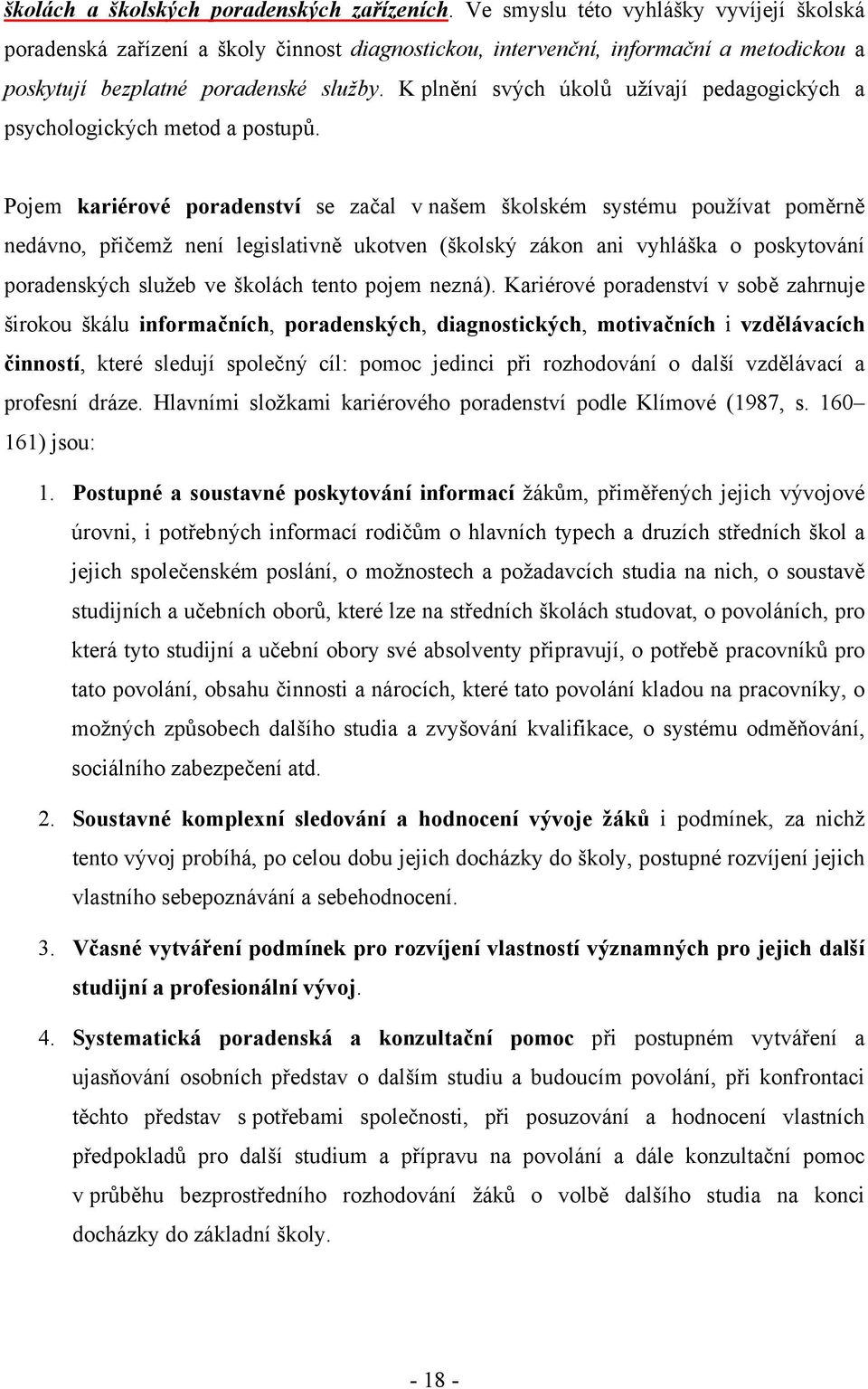 K plnění svých úkolů užívají pedagogických a psychologických metod a postupů.