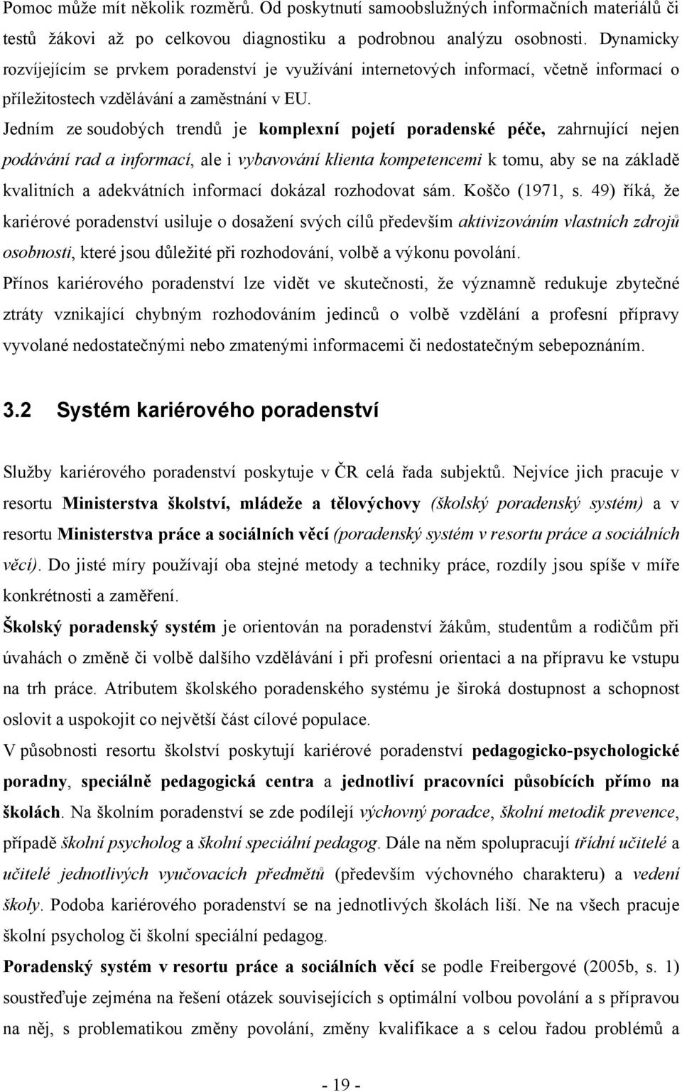 Jedním ze soudobých trendů je komplexní pojetí poradenské péče, zahrnující nejen podávání rad a informací, ale i vybavování klienta kompetencemi k tomu, aby se na základě kvalitních a adekvátních