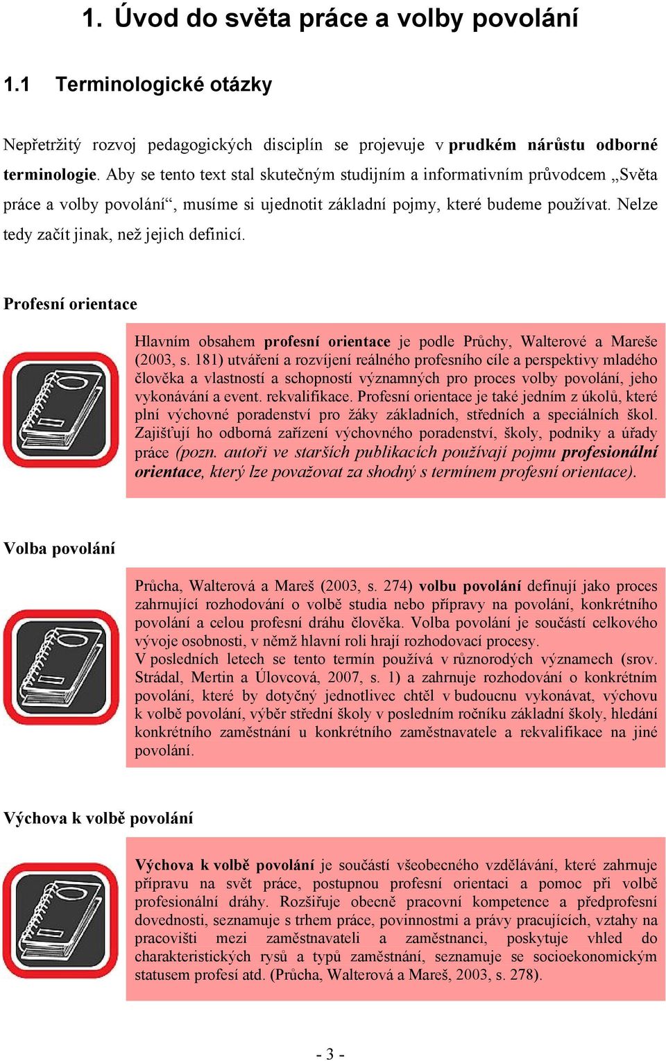 Nelze tedy začít jinak, než jejich definicí. Profesní orientace Hlavním obsahem profesní orientace je podle Průchy, Walterové a Mareše (2003, s.