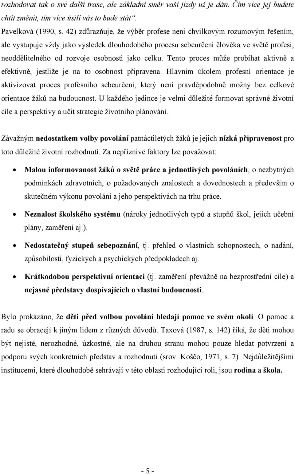 jako celku. Tento proces může probíhat aktivně a efektivně, jestliže je na to osobnost připravena.