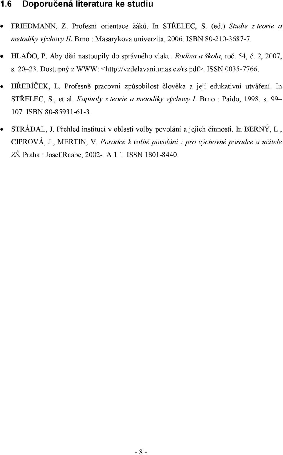 Profesně pracovní způsobilost člověka a její edukativní utváření. In STŘELEC, S., et al. Kapitoly z teorie a metodiky výchovy I. Brno : Paido, 1998. s. 99 107. ISBN 80-85931-61-3. STRÁDAL, J.