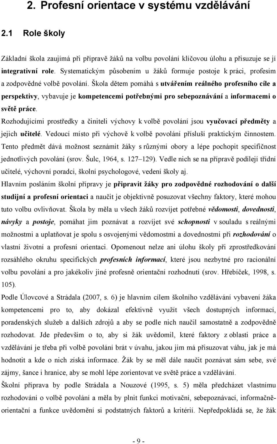 Škola dětem pomáhá s utvářením reálného profesního cíle a perspektivy, vybavuje je kompetencemi potřebnými pro sebepoznávání a informacemi o světě práce.