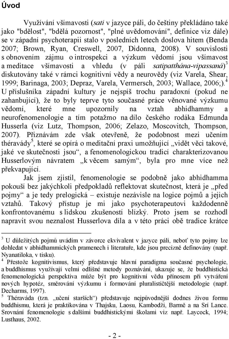 V souvislosti s obnovením zájmu o introspekci a výzkum vědomí jsou všímavost a meditace všímavosti a vhledu (v páli satipatthána-vipassaná) 3 diskutovány také v rámci kognitivní vědy a neurovědy (viz