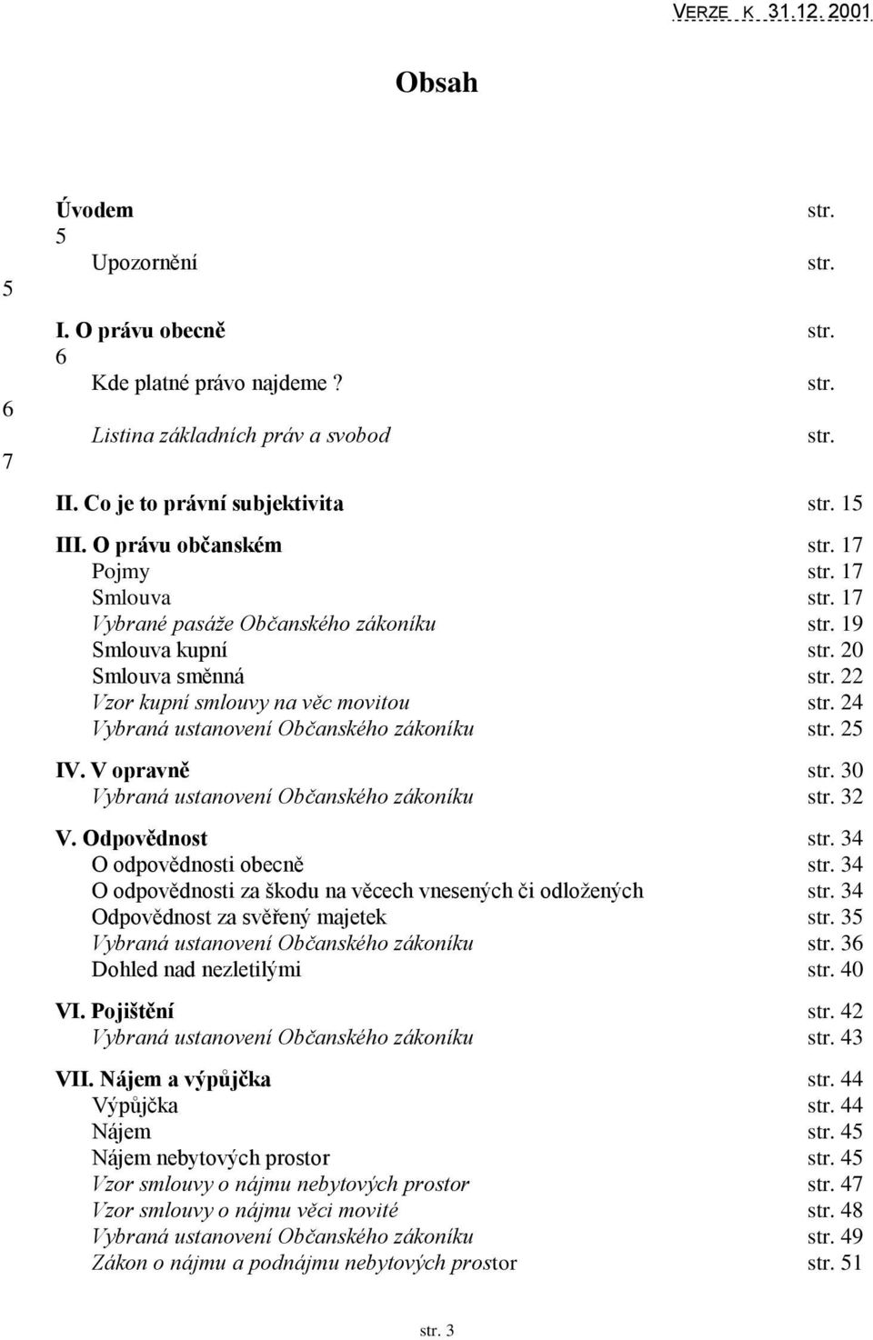 24 Vybraná ustanovení Občanského zákoníku str. 25 IV. V opravně str. 30 Vybraná ustanovení Občanského zákoníku str. 32 V. Odpovědnost str. 34 O odpovědnosti obecně str.