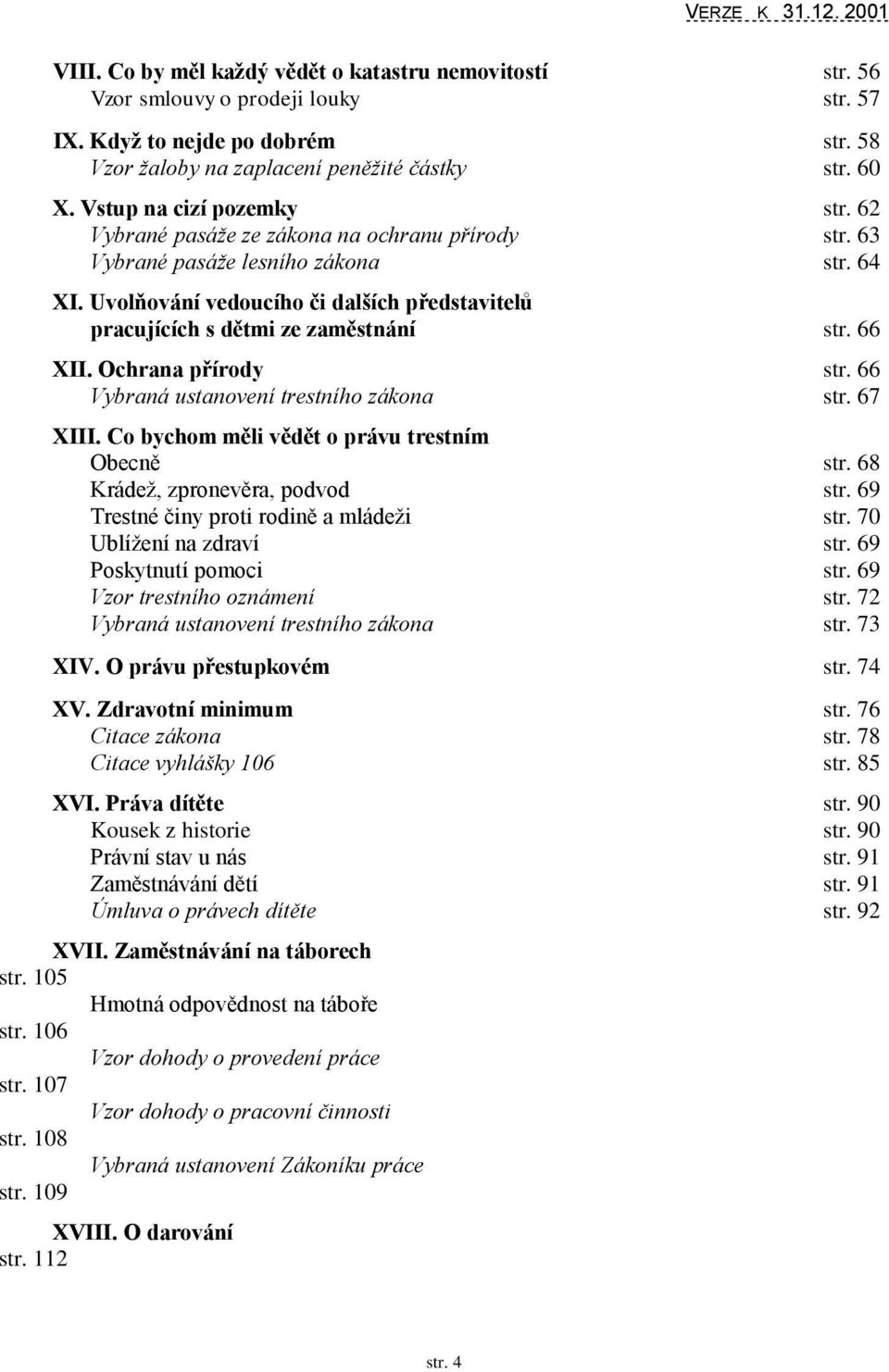 Uvolňování vedoucího či dalších představitelů pracujících s dětmi ze zaměstnání str. 66 XII. Ochrana přírody str. 66 Vybraná ustanovení trestního zákona str. 67 XIII.