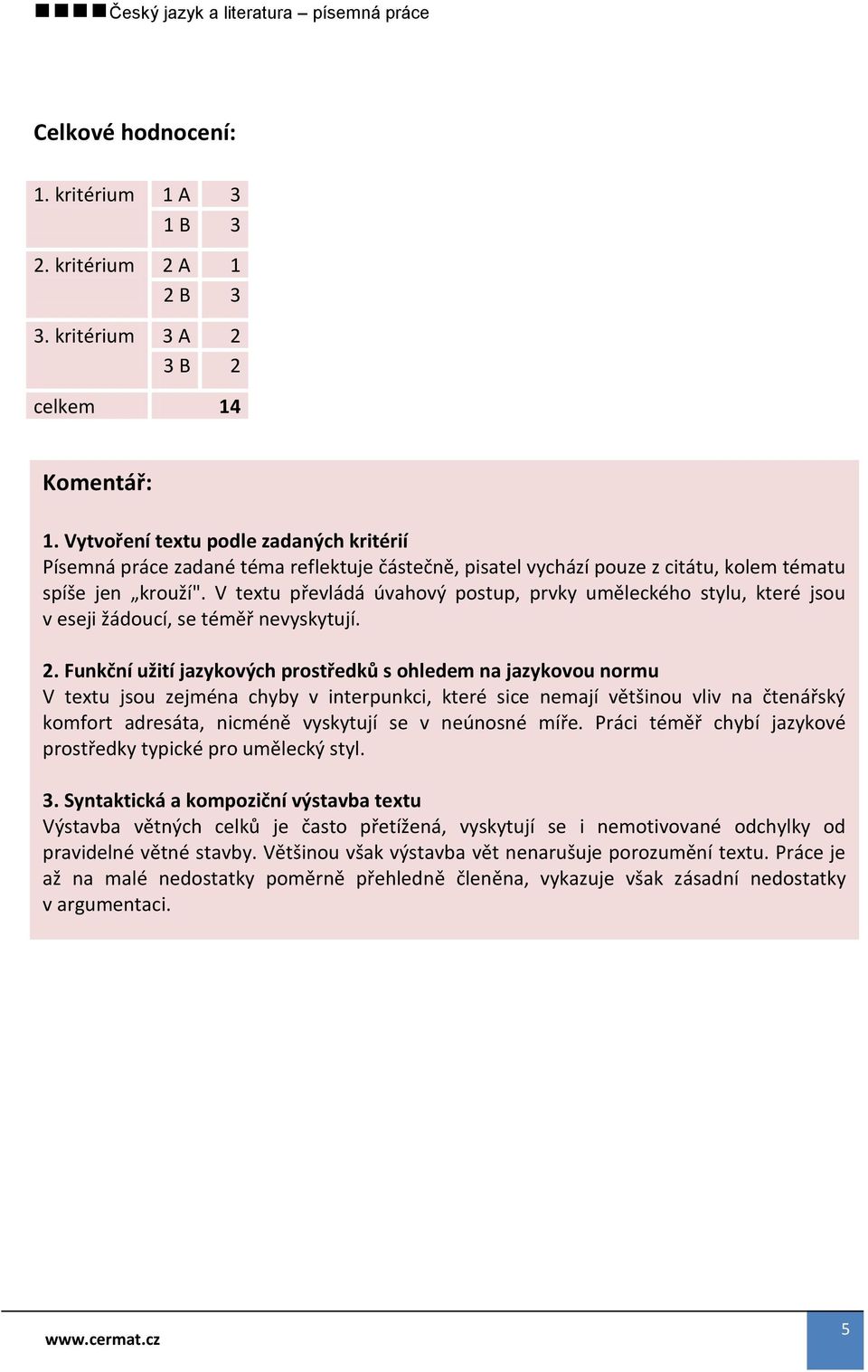 V textu převládá úvahový postup, prvky uměleckého stylu, které jsou v eseji žádoucí, se téměř nevyskytují. 2.