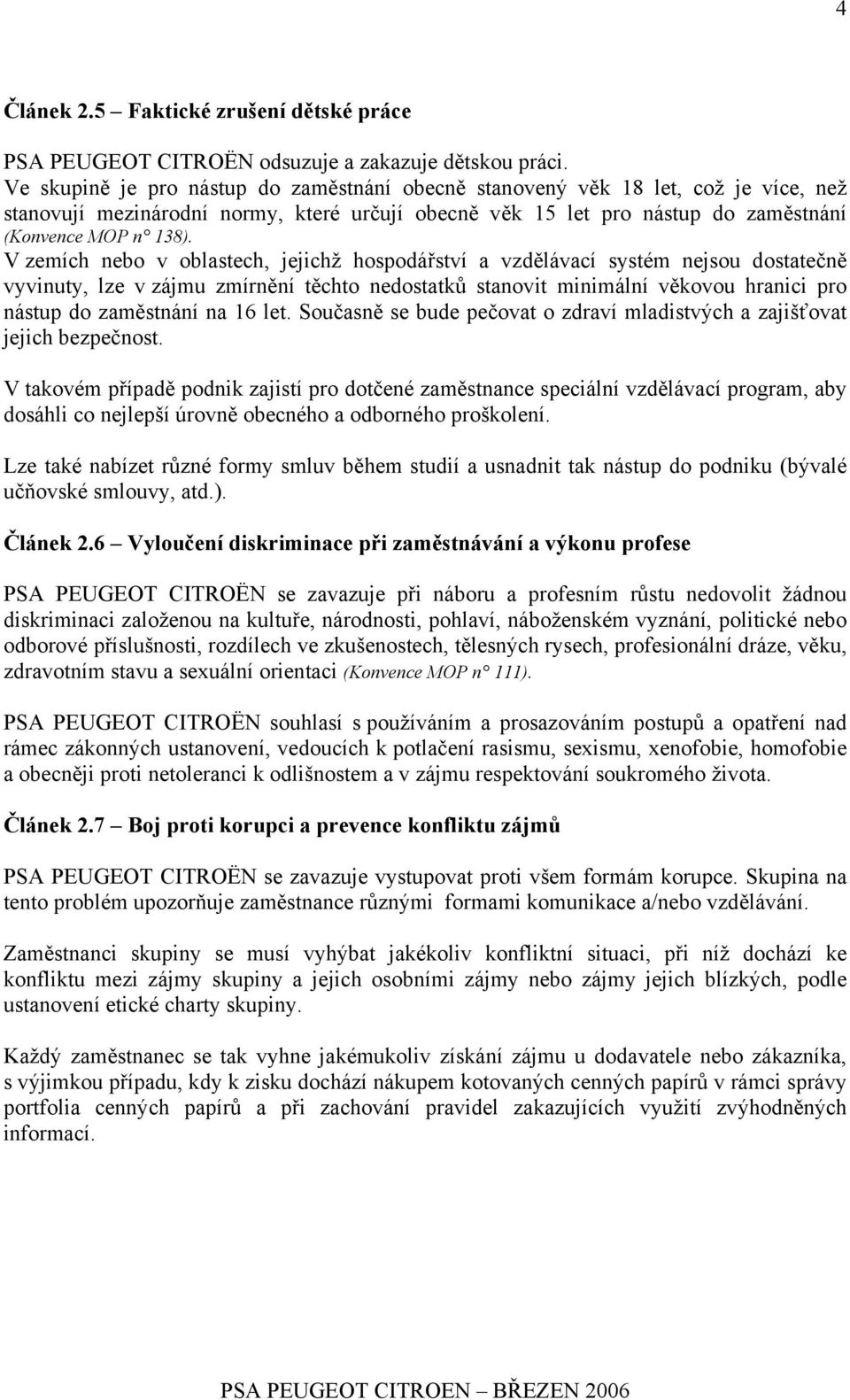 V zemích nebo v oblastech, jejichž hospodářství a vzdělávací systém nejsou dostatečně vyvinuty, lze v zájmu zmírnění těchto nedostatků stanovit minimální věkovou hranici pro nástup do zaměstnání na