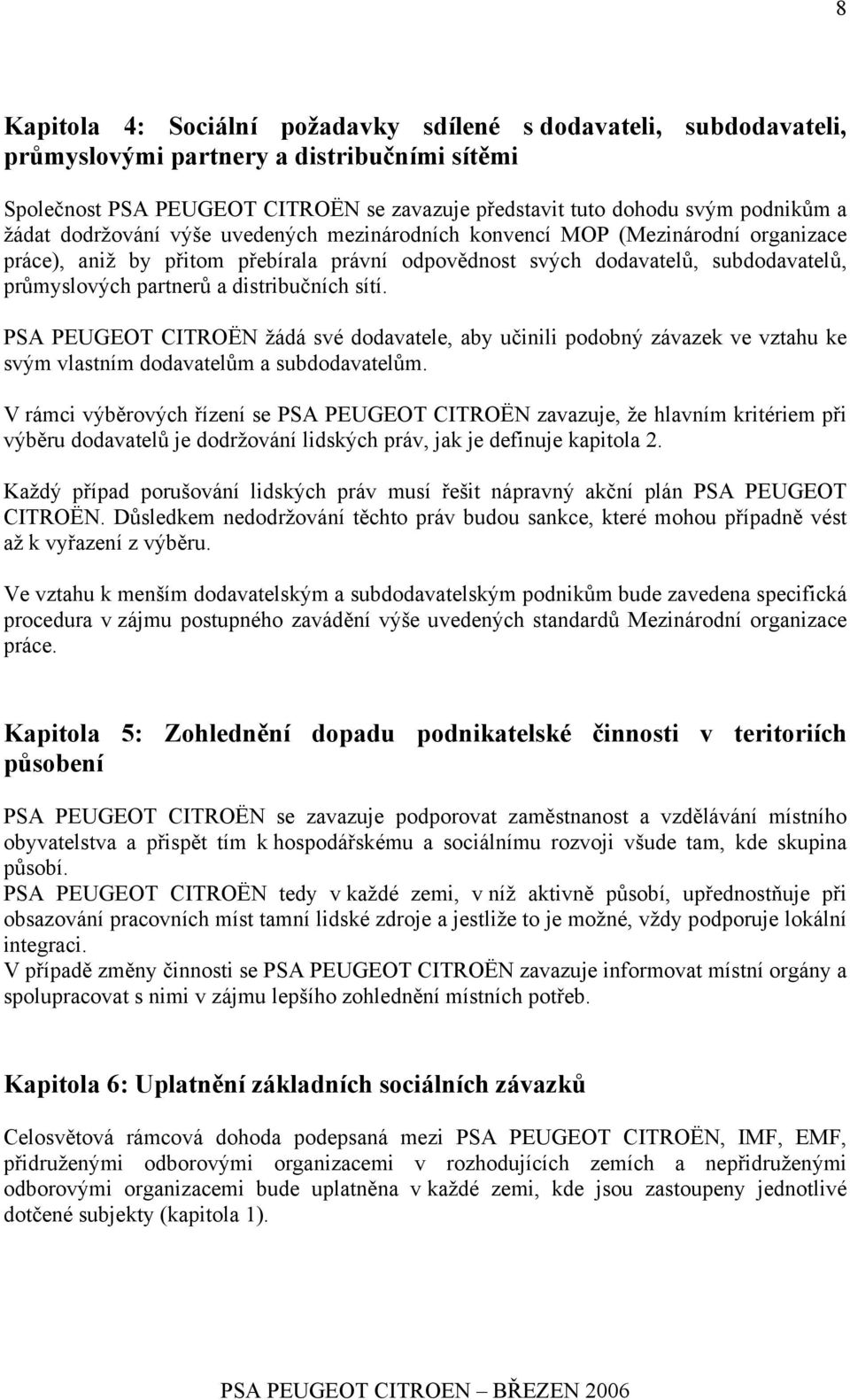 distribučních sítí. PSA PEUGEOT CITROËN žádá své dodavatele, aby učinili podobný závazek ve vztahu ke svým vlastním dodavatelům a subdodavatelům.