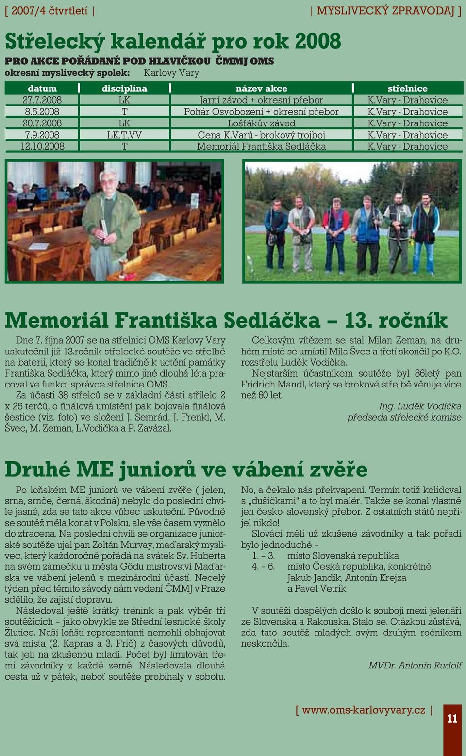 2008 T Memoriál Františka Sedláčka K.Vary - Drahovice Memoriál Františka Sedláčka 13. ročník Dne 7. října 2007 se na střelnici OMS Karlovy Vary uskutečnil již 13.