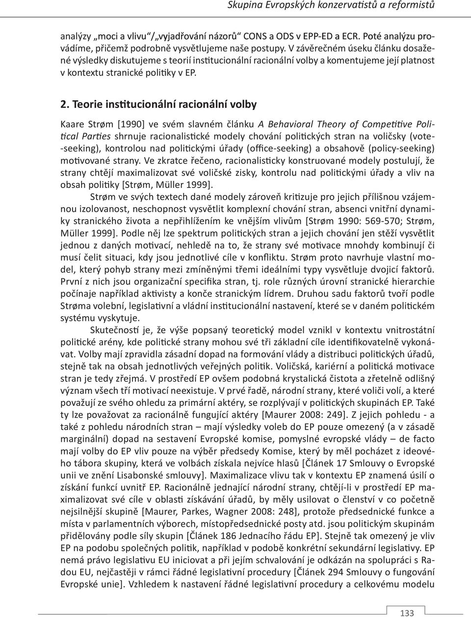 Teorie institucionální racionální volby Kaare Strøm [1990] ve svém slavném článku A Behavioral Theory of Competitive Political Parties shrnuje racionalistické modely chování politických stran na