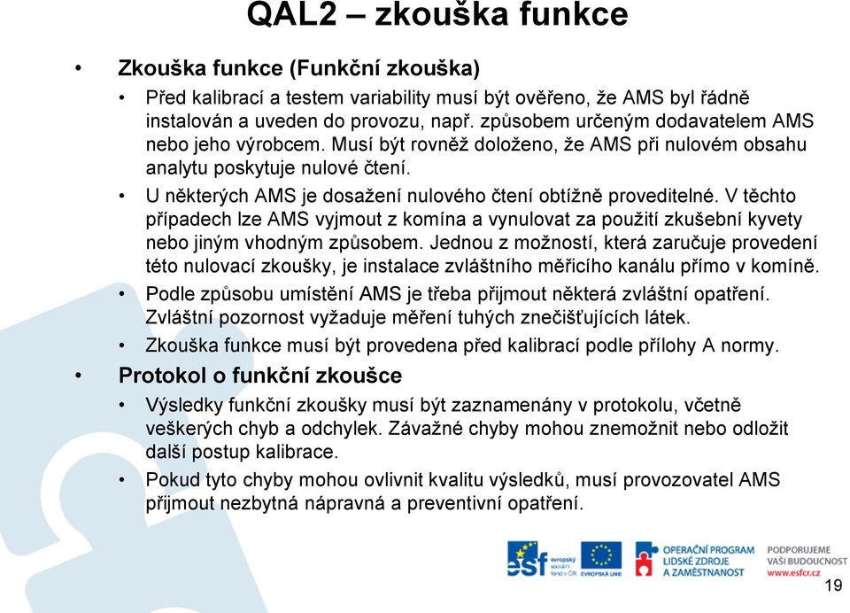 U některých AMS je dosažení nulového čtení obtížně proveditelné. V těchto případech lze AMS vyjmout z komína a vynulovat za použití zkušební kyvety nebo jiným vhodným způsobem.