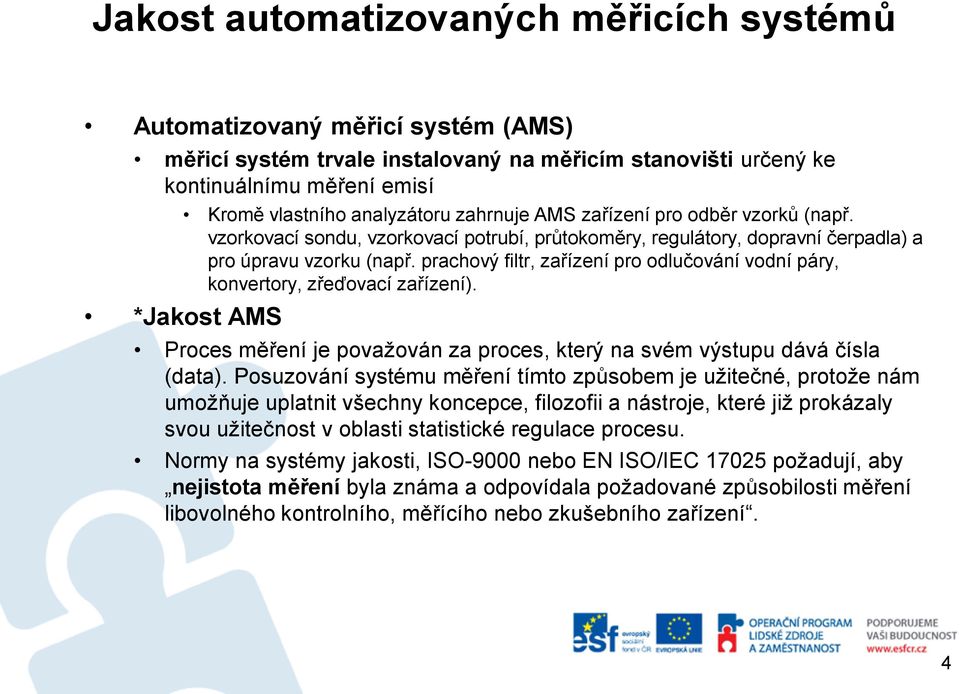 prachový filtr, zařízení pro odlučování vodní páry, konvertory, zřeďovací zařízení). *Jakost AMS Proces měření je považován za proces, který na svém výstupu dává čísla (data).