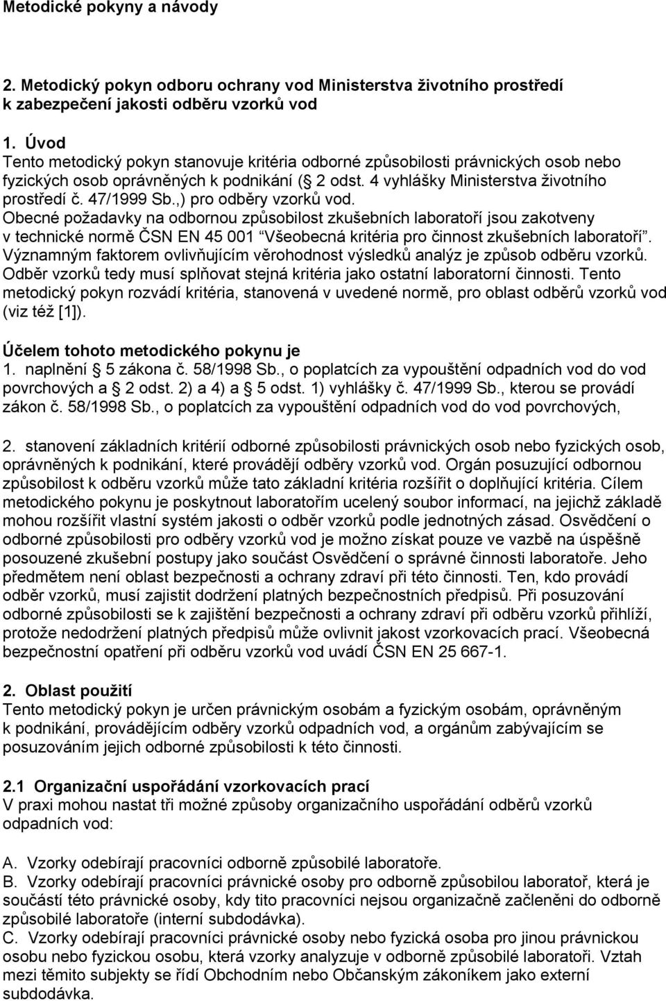 ,) pro odběry vzorků vod. Obecné požadavky na odbornou způsobilost zkušebních laboratoří jsou zakotveny v technické normě ČSN EN 45 001 Všeobecná kritéria pro činnost zkušebních laboratoří.