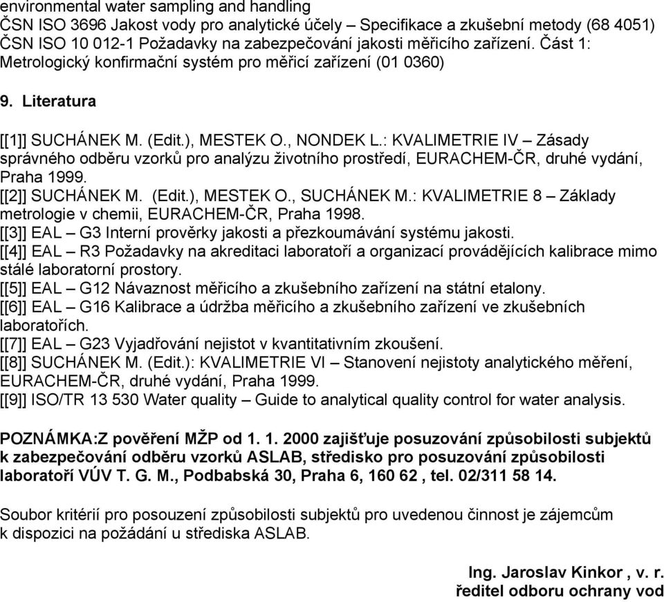 : KVALIMETRIE IV Zásady správného odběru vzorků pro analýzu životního prostředí, EURACHEM-ČR, druhé vydání, Praha 1999. [[2]] SUCHÁNEK M. (Edit.), MESTEK O., SUCHÁNEK M.